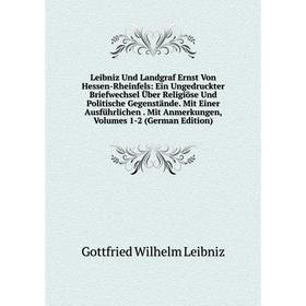 

Книга Leibniz Und Landgraf Ernst Von Hessen-Rheinfels: Ein Ungedruckter Briefwechsel Über Religiöse Und Politische Gegenstände Mit Einer Ausführlichen