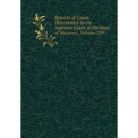 

Книга Reports of Cases Determined by the Supreme Court of the State of Missouri, Volume 259