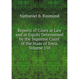 

Книга Reports of Cases at Law and in Equity Determined by the Supreme Court of the State of Iowa, Volume 158