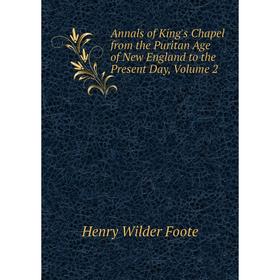 

Книга Annals of King's Chapel from the Puritan Age of New England to the Present Day, Volume 2