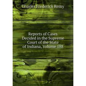 

Книга Reports of Cases Decided in the Supreme Court of the State of Indiana, Volume 188