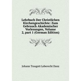 

Книга Lehrbuch Der Christlichen Kirchengeschichte: Zum Gebrauch Akademischer Vorlesungen, Volume 2, part 1