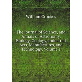 

Книга The Journal of Science, and Annals of Astronomy, Biology, Geology, Industrial Arts, Manufactures, and Technology, Volume 1