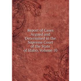 

Книга Report of Cases Argued and Determined in the Supreme Court of the State of Idaho, Volume 10