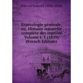 

Книга Erpétologie générale, ou, Histoire naturelle complète des reptiles Volume t. 5 (1839) (French Edition)
