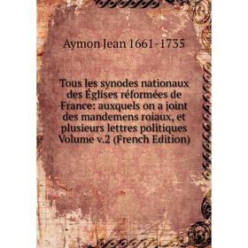 

Книга Tous les synodes nationaux des Églises réformées de France: auxquels on a joint des mandemens roiaux, et plusieurs lettres politiques Volume v