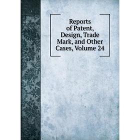 

Книга Reports of Patent, Design, Trade Mark, and Other Cases, Volume 24