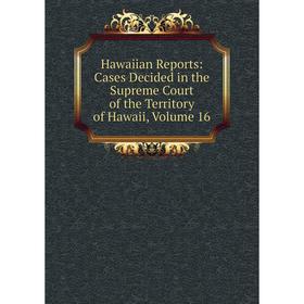 

Книга Hawaiian Reports: Cases Decided in the Supreme Court of the Territory of Hawaii, Volume 16