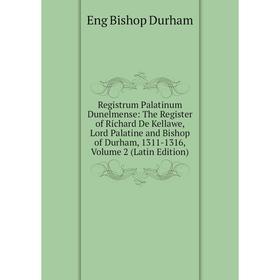 

Книга Registrum Palatinum Dunelmense: The Register of Richard De Kellawe, Lord Palatine and Bishop of Durham, 1311-1316, Volume 2 (Latin Edition)