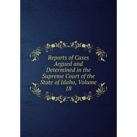 

Книга Reports of Cases Argued and Determined in the Supreme Court of the State of Idaho, Volume 18