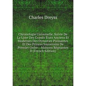 

Книга Chronologie Universelle, Suivie De La Liste Des Grands États Anciens Et Modernes Des Dynasties Puissantes Et Des Princes Souverains De Premier O
