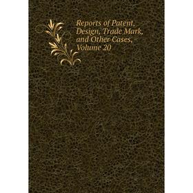 

Книга Reports of Patent, Design, Trade Mark, and Other Cases, Volume 20