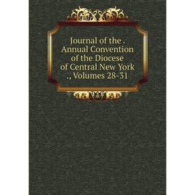 

Книга Journal of the. Annual Convention of the Diocese of Central New York, Volumes 28-31