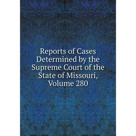 

Книга Reports of Cases Determined by the Supreme Court of the State of Missouri, Volume 280