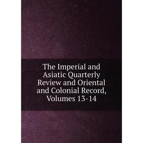 

Книга The Imperial and Asiatic Quarterly Review and Oriental and Colonial Record, Volumes 13-14