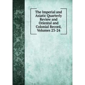 

Книга The Imperial and Asiatic Quarterly Review and Oriental and Colonial Record, Volumes 23-24