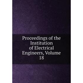 

Книга Proceedings of the Institution of Electrical Engineers, Volume 18