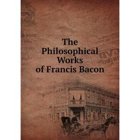 

Книга The Philosophical Works of Francis Bacon