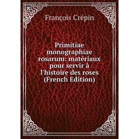 

Книга Primitiae monographiae rosarum: matériaux pour servir à l'histoire des roses (French Edition)