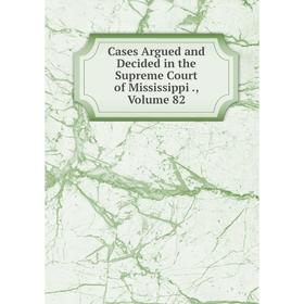 

Книга Cases Argued and Decided in the Supreme Court of Mississippi., Volume 82