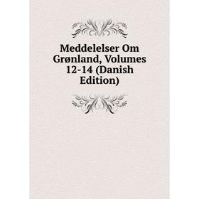 

Книга Meddelelser Om Grønland, Volumes 12-14 (Danish Edition)