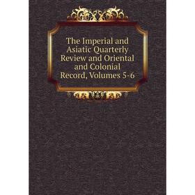 

Книга The Imperial and Asiatic Quarterly Review and Oriental and Colonial Record, Volumes 5-6