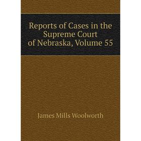 

Книга Reports of Cases in the Supreme Court of Nebraska, Volume 55