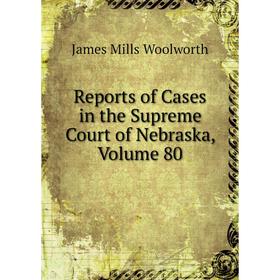 

Книга Reports of Cases in the Supreme Court of Nebraska, Volume 80