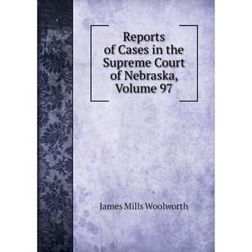 

Книга Reports of Cases in the Supreme Court of Nebraska, Volume 97