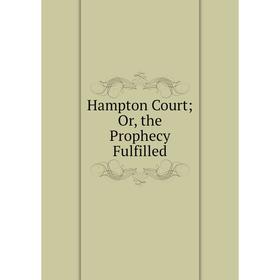 

Книга Hampton Court; Or, the Prophecy Fulfilled