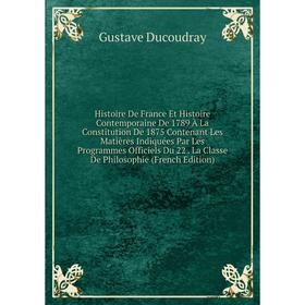 

Книга Histoire De France Et Histoire Contemporaine De 1789 À La Constitution De 1875 Contenant Les Matières Indiquées Par Les Programmes Officiels Du