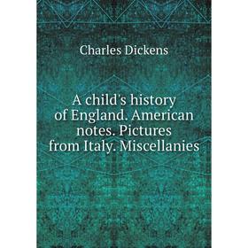 

Книга A child's history of England. American notes. Pictures from Italy. Miscellanies