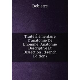 

Книга Traité Élémentaire D'anatomie De L'homme: Anatomie Descriptive Et Dissection. (French Edition)