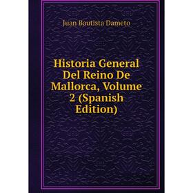 

Книга Historia General Del Reino De Mallorca, Volume 2 (Spanish Edition)