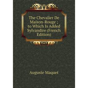 

Книга The Chevalier De Maison-Rouge; to Which Is Added Sylvandire (French Edition)