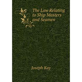 

Книга The Law Relating to Ship Masters and Seamen