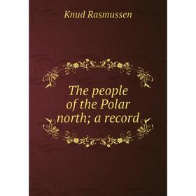 

Книга The people of the Polar north; a record. Knud Rasmussen