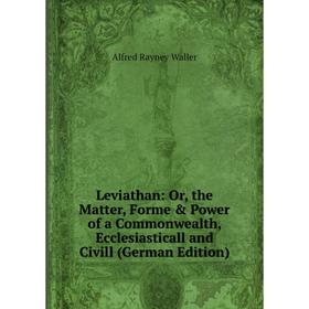 

Книга Leviathan: or the Matter, Forme & Power of a Commonwealth, Ecclesiasticall and Civill