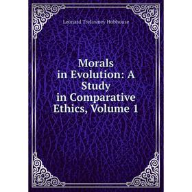 

Книга Morals in Evolution: a study in Comparative Ethics, Volume 1