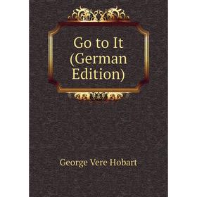 

Книга Go to It (German Edition). George Vere Hobart