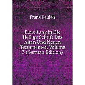 

Книга Einleitung in Die Heilige Schrift Des Alten Und Neuen Testamentes, Volume 3 (German Edition). Franz Kaulen