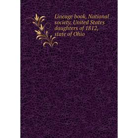 

Книга Lineage Book, National society, United States daughters of 1812, state of Ohio