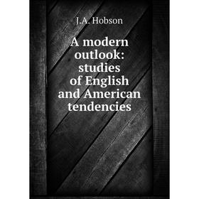 

Книга A modern outlook: studies of English and American tendencies. J.A. Hobson