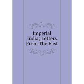 

Книга Imperial India; Letters From The East