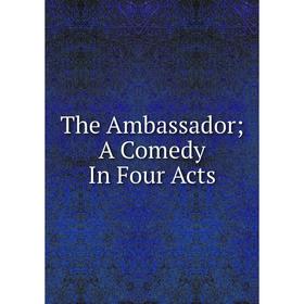 

Книга The Ambassador; A Comedy In Four Acts