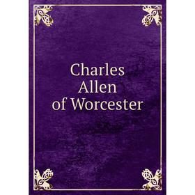 

Книга Charles Allen of Worcester
