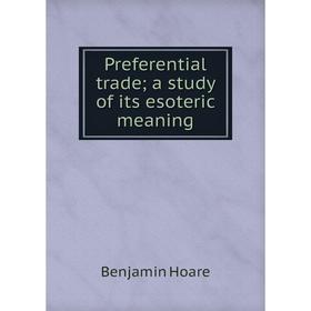 

Книга Preferential trade; a study of its esoteric meaning. Benjamin Hoare