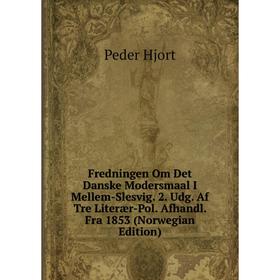 

Книга Fredningen Om Det Danske Modersmaal I Mellem-Slesvig. 2. Udg. Af Tre Literær-Pol. Afhandl. Fra 1853 (Norwegian Edition). Peder Hjort