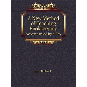 

Книга A New Method of Teaching Bookkeeping Accompanied by a Key. I.I. Hitchock