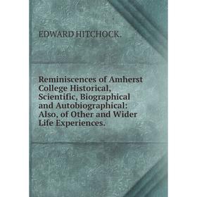 

Книга Reminiscences of Amherst College Historical, Scientific, Biographical and Autobiographical: Also, of Other and Wider Life Experiences.
